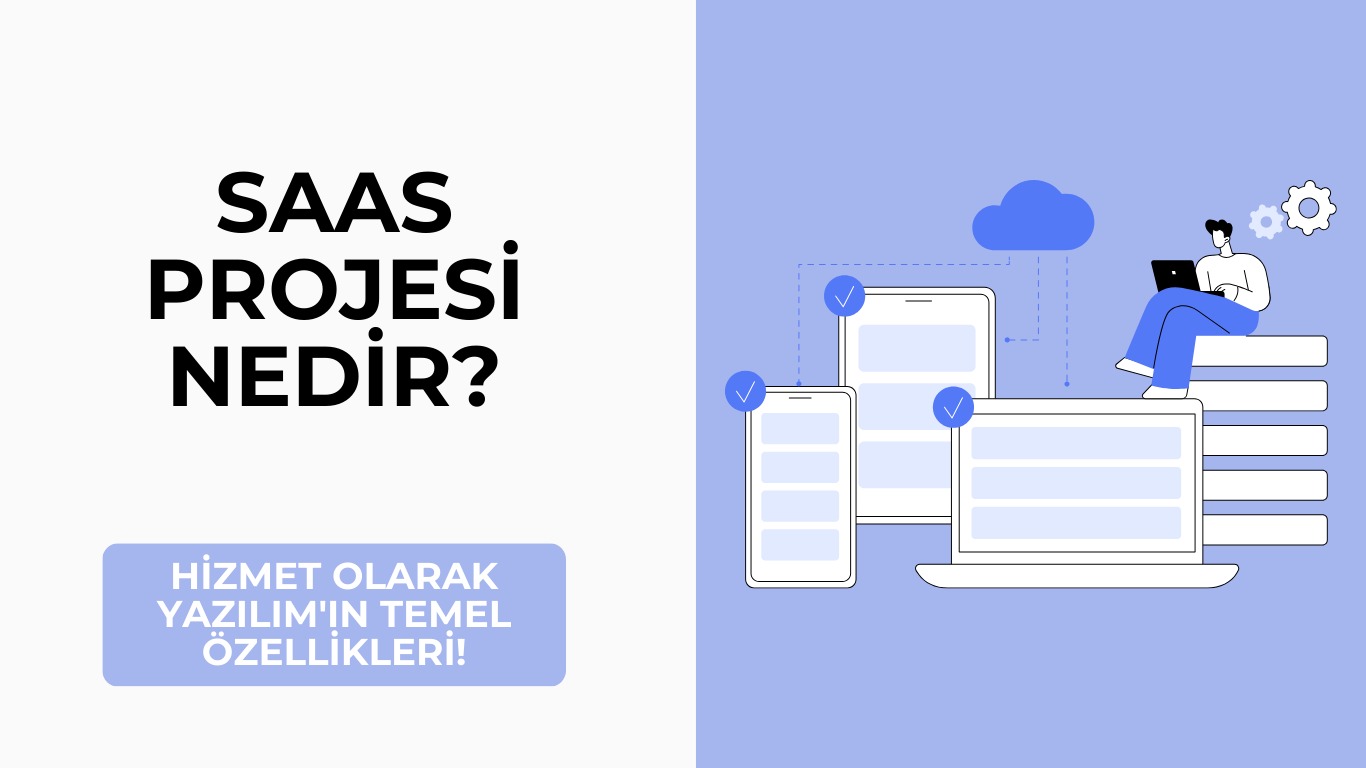 SaaS Projesi Nedir? Hizmet Olarak Yazılım'ın Temel Özellikleri! 